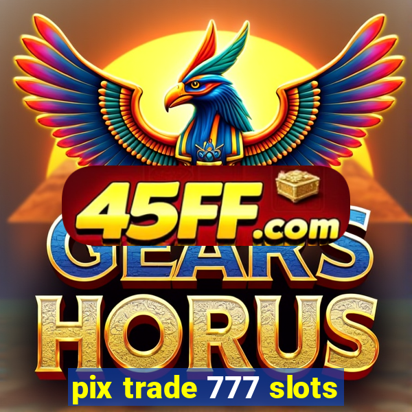 pix trade 777 slots